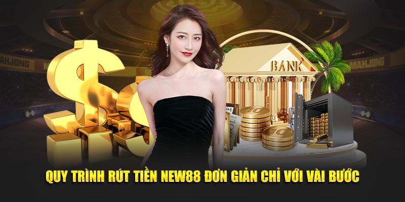Quy trình rút tiền new88 đơn giản chỉ với vài bước